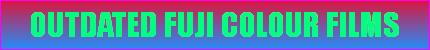 OUTDATED FUJI COLOUR FILMS